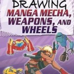 Drawing Manga Mecha, Weapons, and Wheels – Hardcover – 9781448892426